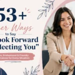 other ways to say i look forward to meeting you